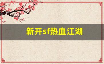 新开sf热血江湖(2021年热血江湖sf)