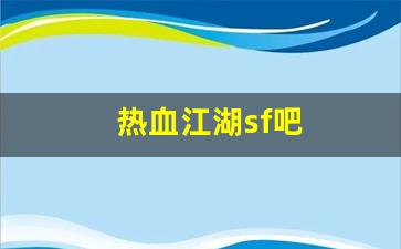 热血江湖sf吧(热血江湖sf今日新开) (2)
