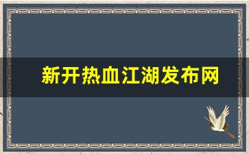 新开热血江湖发布网(热血江湖sf最新发布网)