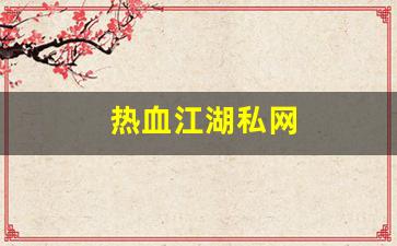 热血江湖私网(热血江湖官网私享服务) (2)