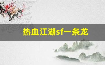 最新热血江湖私服发布网：热血江湖sf一条龙(热血江湖sf一条龙多少钱)