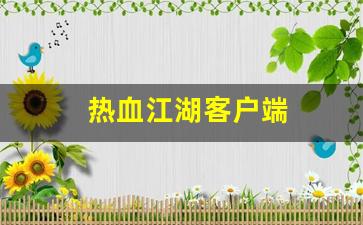 热血江湖客户端(热血江湖客户端自动更新要多久完成)