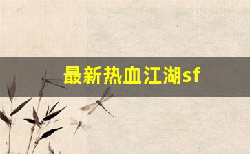 热血江湖私服发布：最新热血江湖sf(最新热血江湖手游)