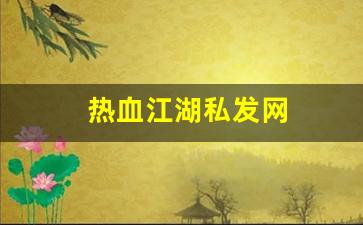 热血江湖私发网(热血江湖私发网 组队最高可以相差几级) (2)