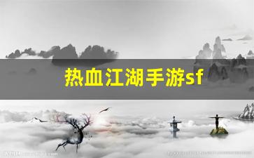 热血江湖手游sf(热血江湖手游sf发布网600) (4)