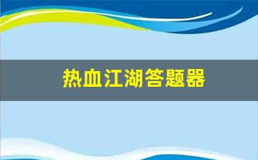 热血江湖答题器(热血江湖答题器怎么用)