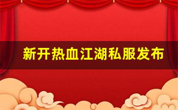 私服热血江湖网站：新开热血江湖私服发布网(热血江湖今日新开sf发布网)