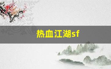 手游sf网：热血江湖sf(热血江湖sf开服一条龙)