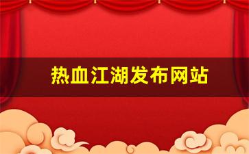 热血江湖发布网站(热血江湖发布网站官网)